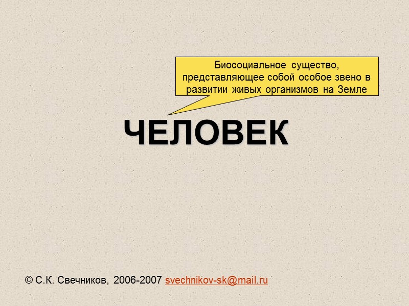 ЧЕЛОВЕК © С.К. Свечников, 2006-2007 svechnikov-sk@mail.ru  Биосоциальное существо, представляющее собой особое звено в